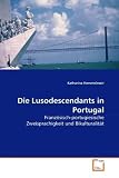 Die Lusodescendants in Portugal: Franz�sisch-portugiesische Zweisprachigkeit und Bikulturalit�t - Katharina Hemmelmair