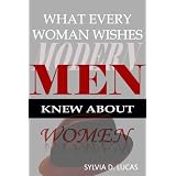 What Every Woman Wishes Modern Men Knew About Women ~ Sylvia D. Lucas