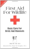 First Aid for Wildlife: Basic Care for Birds and Mammals (Basic Manual Wildlife Rehabilitation)