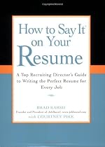 How to Say It on Your Resume: A Top Recruiting Director's Guide to Writing the Perfect Resume for Every Job