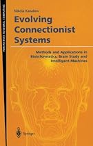 Evolving Connectionist Systems: Methods and Applications in Bioinformatics, Brain Study and Intelligent Machines (Perspectives in Neural Computing) Evolving Connectionist Systems: Methods and Applications in Bioinformatics, Brain Study and Intelligent Machines (Perspectives in Neural Computing)