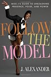 Follow the Model: Miss J's Guide to Unleashing Presence, Poise, and Power Image of Follow the Model: Miss J's Guide to Unleashing Presence, Poise, and Power