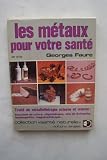 Livres Oligoth�rapie - LES METAUX POUR VOTRE SANTE trait� de m�talloth�rapie externe et interne : bracelet de cuivre, oligoth�rapie, sels de Schussler, hom�opathie, magn�toth�rapie...