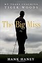 The Big Miss: My Years Coaching Tiger Woods