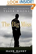 The Big Miss: My Years Coaching Tiger Woods