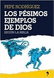 Los Pesimos Ejemplos de Dios: ...Segun la Biblia (Planeta)