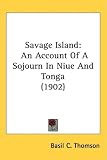 Savage Island: An Account Of A Sojourn In Niue And Tonga (1902)