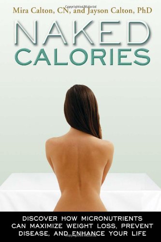 Naked Calories Discover How Micronutrients Can Maximize Weight Lose Prevent Dosease and Enhance Your Life098433257X