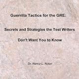 Guerrilla  Tactics for the GRE: Secrets and Strategies the Test Writers Don?t Want You to  Know