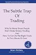 The Subtle Trap of Trading: Why So Many Smart People Don't Make Money Trading, And How To Get On The Right Track In Less Than Two Hours