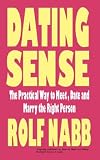 Dating Sense: The Practical Way to Meet, Date and Marry the Right Person