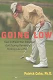 Going Low: How to Break Your Individual Golf Scoring Barrier by Thinking Like a Pro
