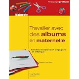 TRAVAILLER AVEC DES ALBUMS CLASSE MATERNELLE: Activit�s d'expression langagi�re et artistiquepar Elisabeth Doumenc