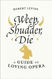 Produkt-Bild: (WEEP, SHUDDER, DIE: A GUIDE TO LOVING OPERA ) BY Levine, Robert (Author) Hardcover Published on (06 , 2011)