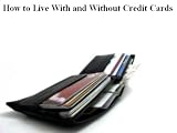 How to Live With and Without Credit Cards
