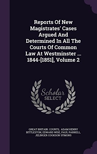 Reports Of New Magistrates' Cases Argued And Determined In All The Courts Of Common Law At Westminster ... 1844-[1851], Volume 2