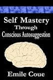 Self Mastery Through Conscious Autosuggestion