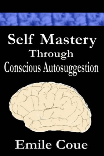 Self Mastery Through Conscious Autosuggestion