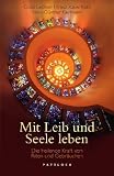 Mit Leib und Seele leben: Die heilende Kraft von Riten und Gebr&auml;uchen - Abt Odilo Lechner OSB, Franz Kohl