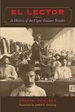 El lector : a history of the cigar factory reader