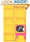 Groove Tube: Sixties Television and the Youth Rebellion (Console-ing Passions)