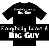 Funny T-Shirts (Everybody Loves A BIG GUY) Humorous Slogans Comical Sayings Shirt; Great Gift Ideas for Adults, Men, Boys, Youth, & Teens, Collectible Novelty Shirts