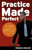 Practice Made Perfect: How Anyone Can Master Anything Quicker, Easier and Better Than Ever