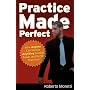 Practice Made Perfect: How Anyone Can Master Anything Quicker, Easier and Better Than Ever