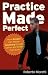 Practice Made Perfect: How Anyone Can Master Anything Quicker, Easier and Better Than Ever