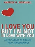 I Love You but I`m Not in Love with You: Seven Steps to Saving Your Relationship