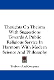 Thoughts on Theism: With Suggestions Towards a Public Religious Service in Harmony with Modern Science and Philosophy