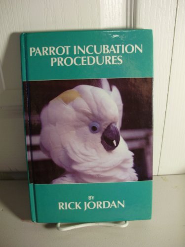 parrot incubation procedures a methodical guide to incubation hatching and problem hatches for the aviculturist
