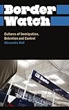 Border watch : cultures of immigration, detention and control