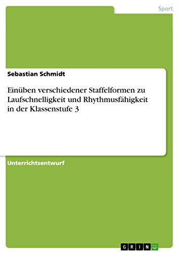 Einüben verschiedener Staffelformen zu Laufschnelligkeit und Rhythmusfähigkeit in der Klassenstufe 3 (German Edition)