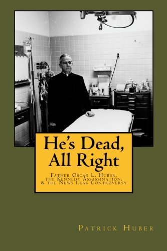 He's Dead, All Right!: Father Oscar L. Huber, the Kennedy Assassination, and the News Leak Controversy