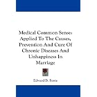 Medical Common Sense: Applied To The Causes, Prevention And Cure Of Chronic Diseases And... by Edward B. Foote