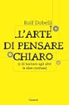 L'arte di pensare chiaro: (e di lasci...