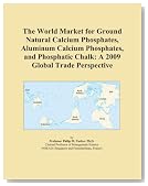 The World Market for Ground Natural Calcium Phosphates, Aluminum Calcium Phosphates, and Phosphatic Chalk: A 2009 Global Trade Perspective