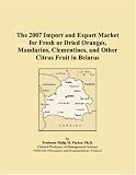 The 2007 Import and Export Market for Fresh or Dried Oranges, Mandarins, Clementines, and Other Citrus Fruit in Belarus