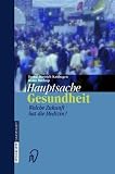 Hauptsache Gesundheit: Welche Zukunft hat die Medizin? (German Edition)