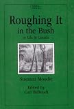 Roughing It in the Bush or Life in Canada (Centre for Editing Early Canadian Texts)