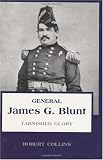 General James G. Blunt: Tarnished Glory