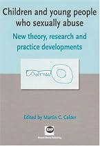Children and Young People Who Sexually Abuse: New Theory, Research and Practice Developments