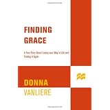 Finding Grace: A True Story About Losing Your Way In Life...And Finding It Againby Donna VanLiere