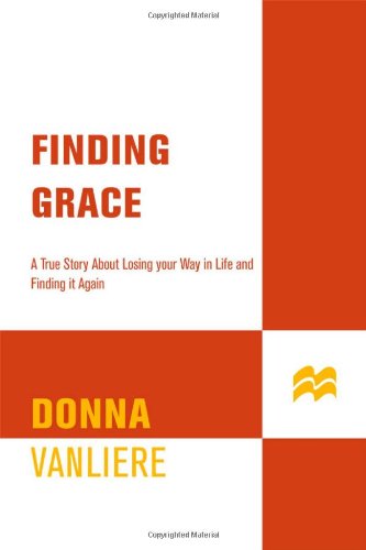 Finding Grace: A True Story About Losing Your Way In Life...And Finding It Again, by Donna VanLiere