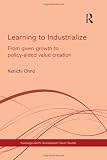 Learning to industrialize : from given growth to policy-aided value creation