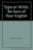 Type or write : be sure of your English