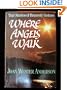 Where Angels Walk: True Stories of Heavenly Visitors