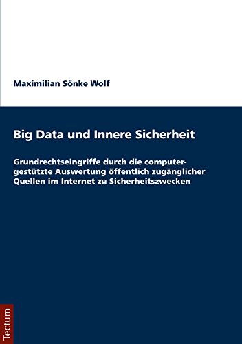 Big Data und Innere Sicherheit: Grundrechtseingriffe durch die computergestützte Auswertung öffentlich zugänglicher Quellen im Internet zu Sicherheitszwecken (German Edition)