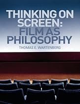 Thinking on Screen: Film as Philosophy Thinking on Screen: Film as Philosophy